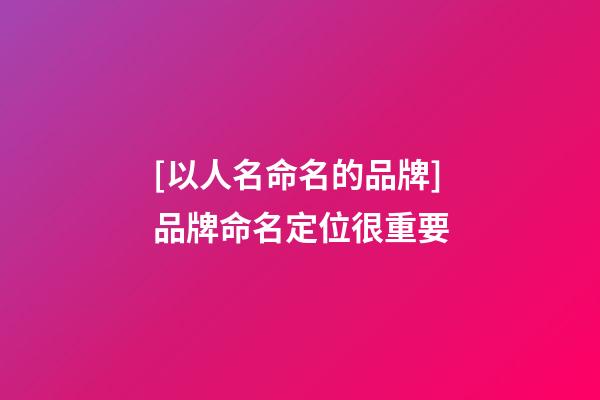 [以人名命名的品牌]品牌命名定位很重要-第1張-商標起名-玄機派